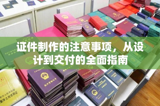 老河口证件制作的注意事项，从设计到交付的全面指南